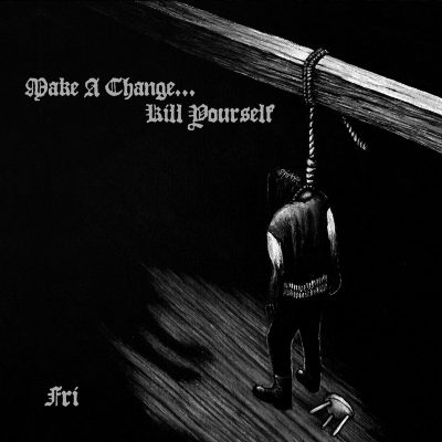 Make a Change​.​.​.​Kill Yourself . Fri // Digipack - PEST PRODUCTIONS